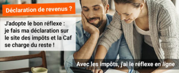 Impôts et Caf, les bons réflexes à adopter !